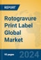 Rotogravure Print Label Global Market Insights 2024, Analysis and Forecast to 2029, by Manufacturers, Regions, Technology - Product Thumbnail Image