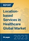 Location-based Services in Healthcare Global Market Insights 2023, Analysis and Forecast to 2028, by Market Participants, Regions, Technology, Application, Product Type - Product Image