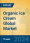 Organic Ice Cream Global Market Insights 2024, Analysis and Forecast to 2029, by Manufacturers, Regions, Technology, Application, Product Type - Product Image
