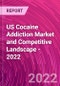 US Cocaine Addiction Market and Competitive Landscape - 2022 - Product Thumbnail Image