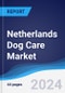 Netherlands Dog Care Market Summary, Competitive Analysis and Forecast to 2028 - Product Image