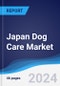 Japan Dog Care Market Summary, Competitive Analysis and Forecast to 2028 - Product Image