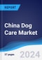 China Dog Care Market Summary, Competitive Analysis and Forecast to 2028 - Product Thumbnail Image