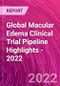 Global Macular Edema Clinical Trial Pipeline Highlights - 2022 - Product Thumbnail Image