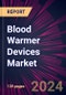 Blood Warmer Devices Market 2024-2028 - Product Image