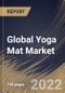Global Yoga Mat Market Size, Share & Industry Trends Analysis Report By Material, By Distribution Channel (Specialty Store, Departmental Store & Hypermarket, and Online Channel), By End User, By Regional Outlook and Forecast, 2022 - 2028 - Product Thumbnail Image