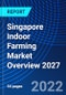 Singapore Indoor Farming Market Overview 2027 - Product Thumbnail Image