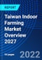 Taiwan Indoor Farming Market Overview 2027 - Product Thumbnail Image