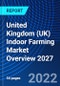 United Kingdom (UK) Indoor Farming Market Overview 2027 - Product Thumbnail Image