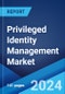 Privileged Identity Management Market Report by Component Type, Installation Type, Deployment Mode, Organization Size, Vertical, and Region 2024-2032 - Product Image