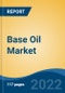 Base Oil Market Segmented By Source, By Type, By Application, By End-Use, By Region, Competion, Forecast and Opportunities , 2017-2027 - Product Thumbnail Image