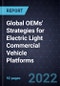 Global OEMs' Strategies for Electric Light Commercial Vehicle Platforms - Product Thumbnail Image