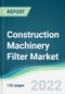 Construction Machinery Filter Market - Forecasts from 2022 to 2027 - Product Thumbnail Image