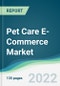 Pet Care E-Commerce Market - Forecasts from 2022 to 2027 - Product Thumbnail Image