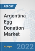 Argentina Egg Donation Market: Prospects, Trends Analysis, Market Size and Forecasts up to 2028- Product Image