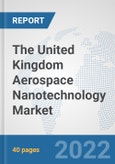 The United Kingdom Aerospace Nanotechnology Market: Prospects, Trends Analysis, Market Size and Forecasts up to 2028- Product Image