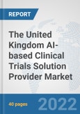 The United Kingdom AI-based Clinical Trials Solution Provider Market: Prospects, Trends Analysis, Market Size and Forecasts up to 2028- Product Image