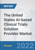 The United States AI-based Clinical Trials Solution Provider Market: Prospects, Trends Analysis, Market Size and Forecasts up to 2028- Product Image