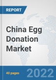 China Egg Donation Market: Prospects, Trends Analysis, Market Size and Forecasts up to 2028- Product Image