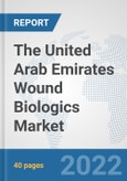 The United Arab Emirates Wound Biologics Market: Prospects, Trends Analysis, Market Size and Forecasts up to 2028- Product Image