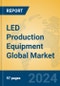 LED Production Equipment Global Market Insights 2024, Analysis and Forecast to 2029, by Manufacturers, Regions, Technology, Application - Product Thumbnail Image