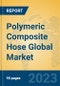 Polymeric Composite Hose Global Market Insights 2023, Analysis and Forecast to 2028, by Manufacturers, Regions, Technology, Application, Product Type - Product Thumbnail Image