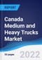 Canada Medium and Heavy Trucks Market Summary, Competitive Analysis and Forecast, 2017-2026 - Product Thumbnail Image
