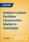 Outdoor Leisure Facilities Construction Market in Azerbaijan - Market Size and Forecasts to 2026 (including New Construction, Repair and Maintenance, Refurbishment and Demolition and Materials, Equipment and Services costs) - Product Thumbnail Image