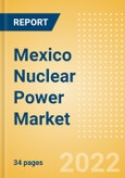 Mexico Nuclear Power Market Size and Trends by Installed Capacity, Generation and Technology, Regulations, Power Plants, Key Players and Forecast, 2022-2035- Product Image