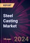 Steel Casting Market 2025-2029 - Product Thumbnail Image