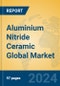 Aluminium Nitride Ceramic Global Market Insights 2024, Analysis and Forecast to 2029, by Manufacturers, Regions, Technology, Application - Product Image