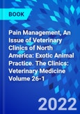 Pain Management, An Issue of Veterinary Clinics of North America: Exotic Animal Practice. The Clinics: Veterinary Medicine Volume 26-1- Product Image