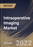 Intraoperative Imaging Market Size, Share & Industry Trends Analysis Report By End-use, By Component, By Product (C-arm System, Intraoperative CT, Intraoperative Ultrasound and Intraoperative MRI), By Application, By Regional Outlook and Forecast, 2022 - 2028- Product Image