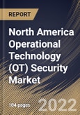 North America Operational Technology (OT) Security Market Size, Share & Industry Trends Analysis Report By Offering, By Vertical (Manufacturing, Energy & Power, Oil & Gas, BFSI), By Deployment Mode, By Organization Size, By Country and Growth Forecast, 2022 - 2028- Product Image
