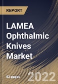 LAMEA Ophthalmic Knives Market Size, Share & Industry Trends Analysis Report By End User (Hospitals, Eye Clinics), By Design (Slit Knives, MVR Knives, Straight Knives, Crescent Knives), By Application, By Product, By Country and Growth Forecast, 2022 - 2028- Product Image