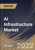 AI Infrastructure Market Size, Share & Industry Trends Analysis Report By Offering (Hardware and Server Software), By End User, By Deployment Type, By Function (Inference and Training), By Technology, By Regional Outlook and Forecast, 2022 - 2028- Product Image