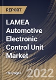 LAMEA Automotive Electronic Control Unit Market Size, Share & Industry Trends Analysis Report By Vehicle, By Capacity, By Propulsion (Internal Combustion Engine (ICE), Hybrid, and Battery Powered), By Application, By Country and Growth Forecast, 2022 - 2028- Product Image