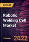 Robotic Welding Cell Market Size and Forecast, Global and Regional Share, Trend, and Growth Opportunity Analysis Report Coverage: By Offering, Cell Type, End-Use Industry, and Geography - Product Image