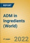 ADM in Ingredients (World) - Product Image