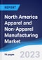 North America (NAFTA) Apparel and Non-Apparel Manufacturing Market Summary, Competitive Analysis and Forecast to 2027 - Product Thumbnail Image