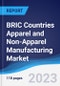 BRIC Countries (Brazil, Russia, India, China) Apparel and Non-Apparel Manufacturing Market Summary, Competitive Analysis and Forecast to 2027 - Product Thumbnail Image