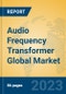 Audio Frequency Transformer Global Market Insights 2023, Analysis and Forecast to 2028, by Manufacturers, Regions, Technology, Application, Product Type - Product Image