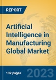 Artificial Intelligence in Manufacturing Global Market Insights 2023, Analysis and Forecast to 2028, by Manufacturers, Regions, Technology, Product Type- Product Image