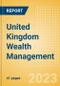 United Kingdom (UK) Wealth Management - Market Sizing and Opportunities to 2027 - Product Thumbnail Image