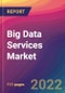 Big Data Services Market: Size, Share, Application Analysis, Regional Outlook, Growth Trends, Key Players, Competitive Strategies and Forecasts, 2022-2030 - Product Thumbnail Image