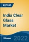 India Clear Glass Market, By Technology, By Applications, By Raw Material, By Region, By Top 10 States, Competition, Forecast & Opportunities, FY2018-FY2028 - Product Thumbnail Image