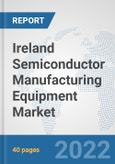 Ireland Semiconductor Manufacturing Equipment Market: Prospects, Trends Analysis, Market Size and Forecasts up to 2028- Product Image