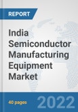 India Semiconductor Manufacturing Equipment Market: Prospects, Trends Analysis, Market Size and Forecasts up to 2028- Product Image