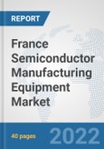 France Semiconductor Manufacturing Equipment Market: Prospects, Trends Analysis, Market Size and Forecasts up to 2028- Product Image
