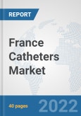 France Catheters Market: Prospects, Trends Analysis, Market Size and Forecasts up to 2028- Product Image